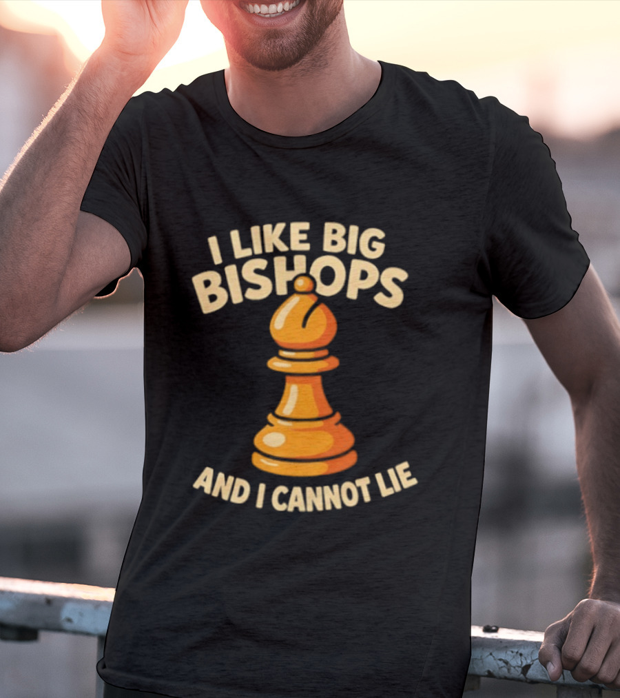 I Like Big Bishops And I Cannot Lie Chess Piece T-Shirt
