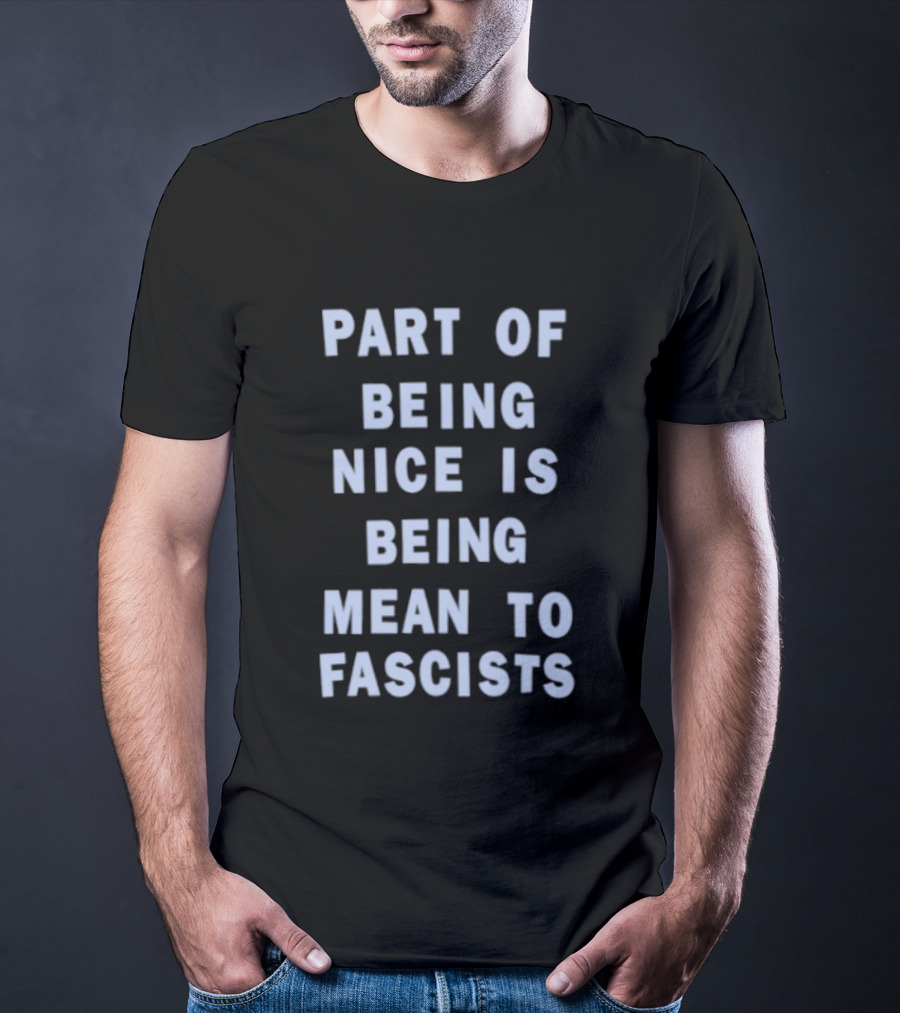Part Of Being Nice Is Being Mean To Fascists T-Shirt