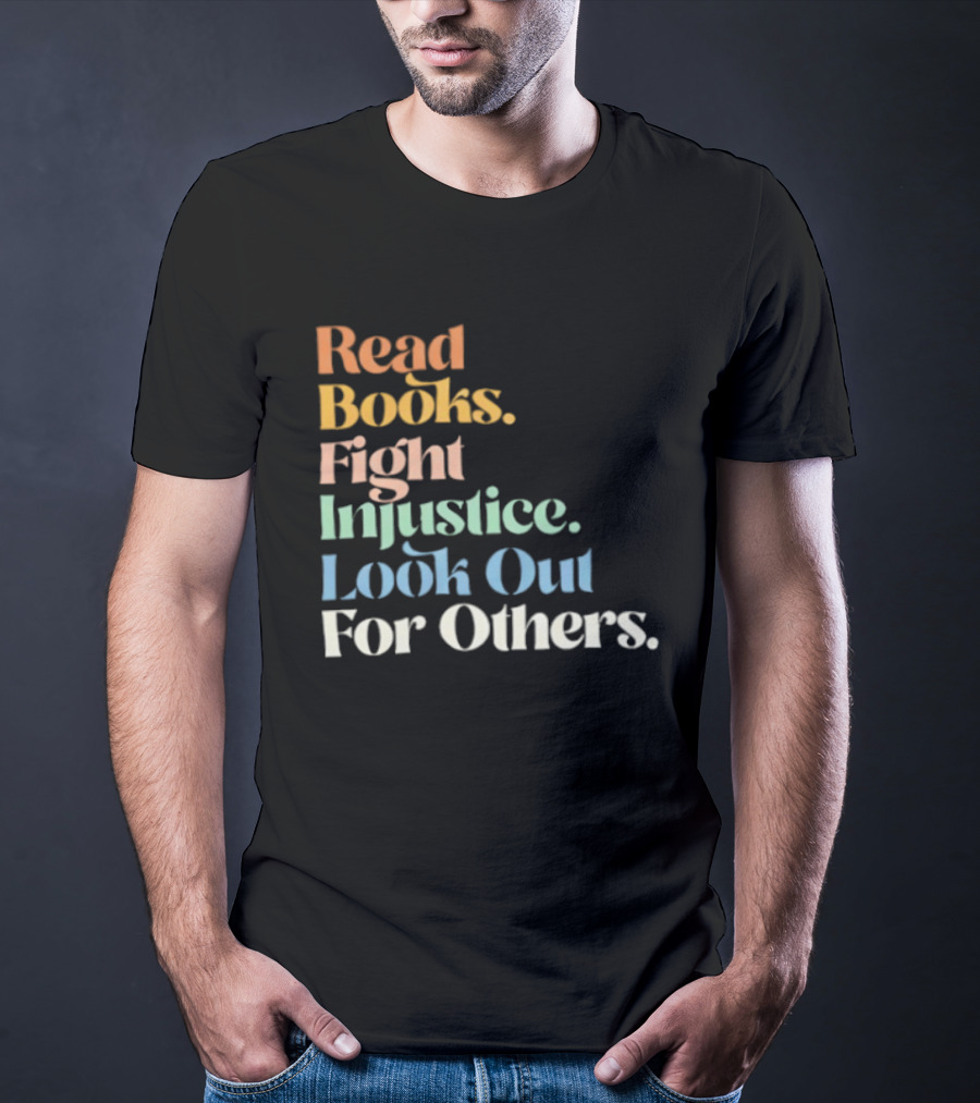 Read Books Fight Injustice Look Out For Others Positive Message T-Shirt