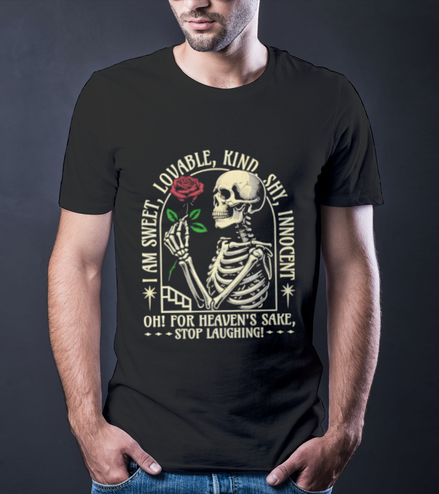 Skeleton Rose I Am Sweet Lovable Kind Shy Innocent Oh For Heaven's Sake Stop Laughing T-Shirt