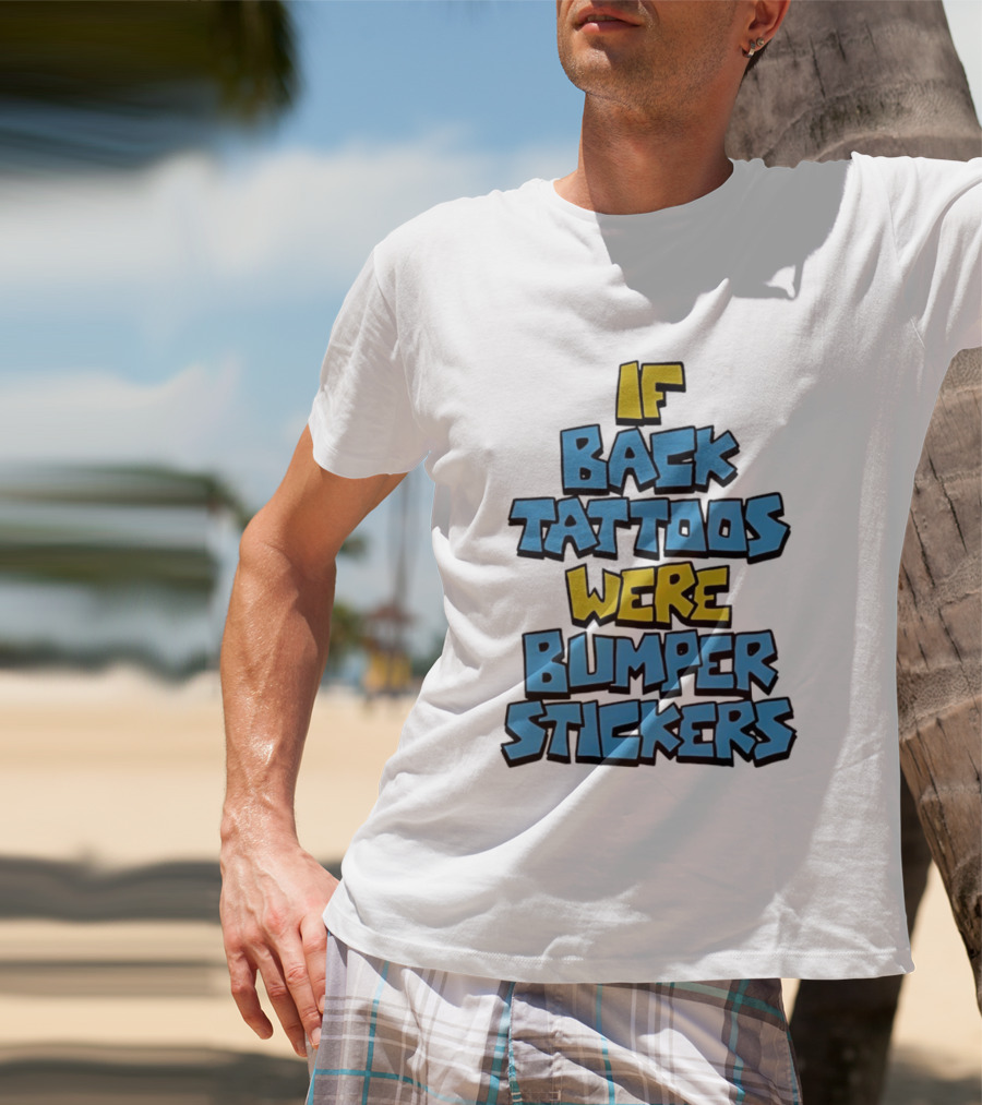 If Back Tattoos Were Bumper Stickers T-Shirt