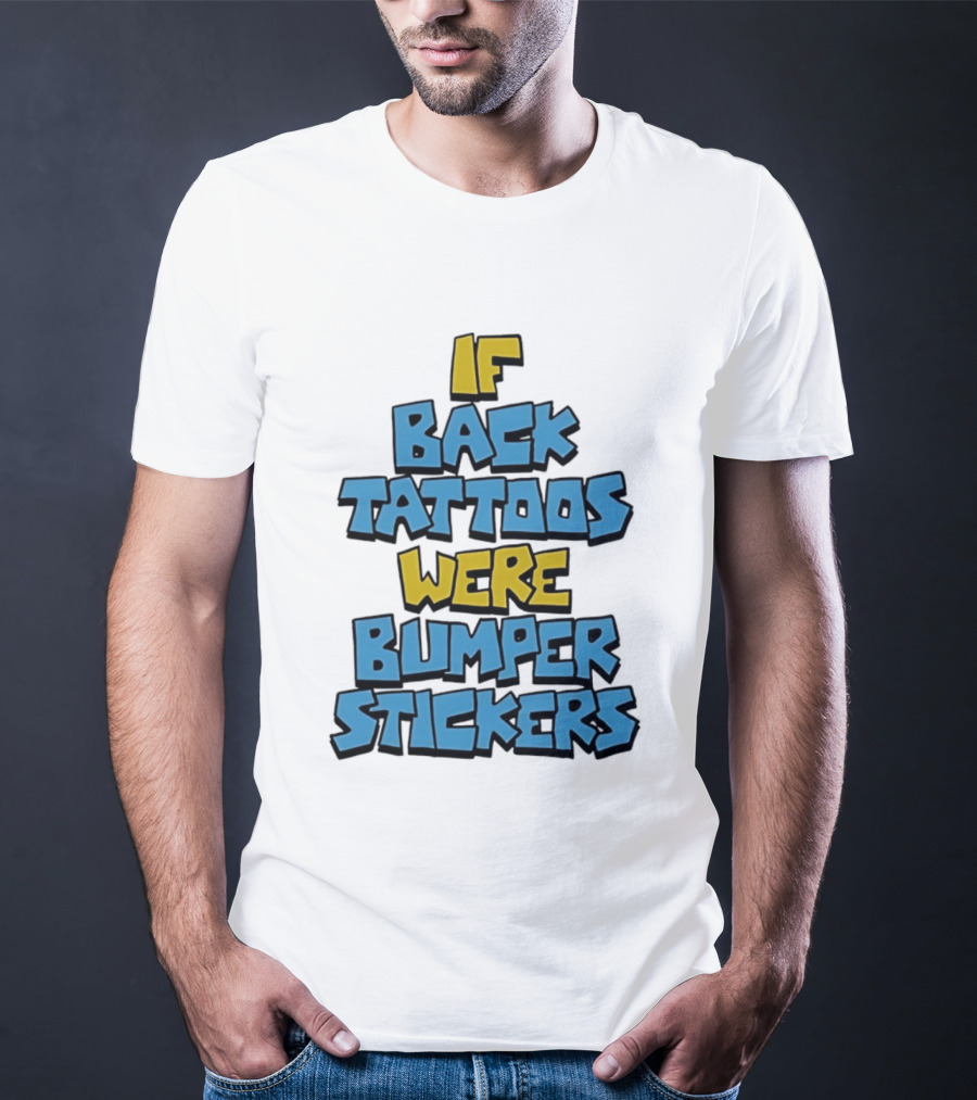 If Back Tattoos Were Bumper Stickers T-Shirt