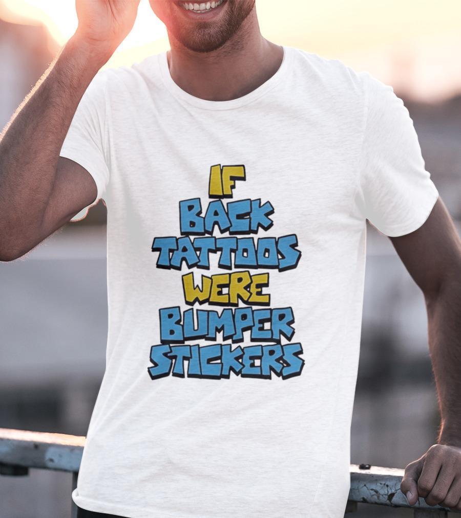 If Back Tattoos Were Bumper Stickers T-Shirt
