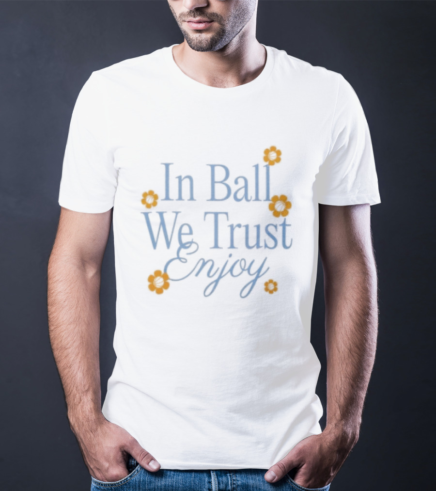 In Ball We Trust Enjoy With Floral Accents T-Shirt
