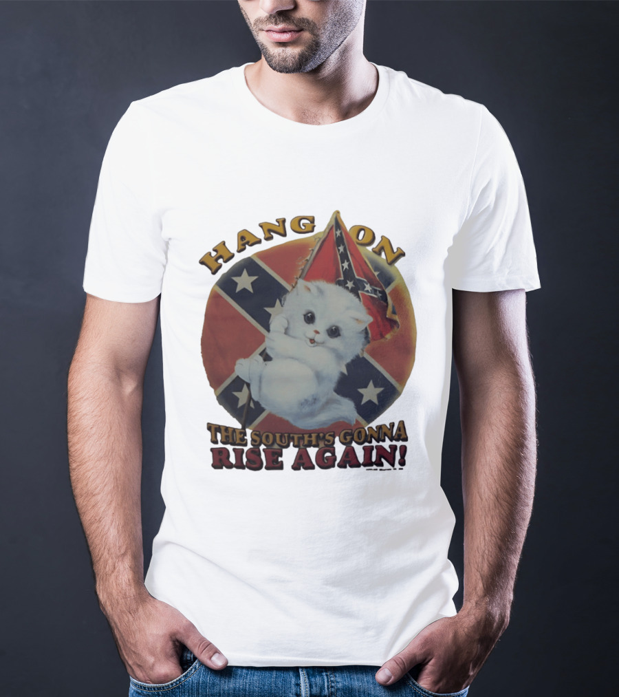 Hang On Rebel Kitten The South's Gonna Rise Again T-Shirt