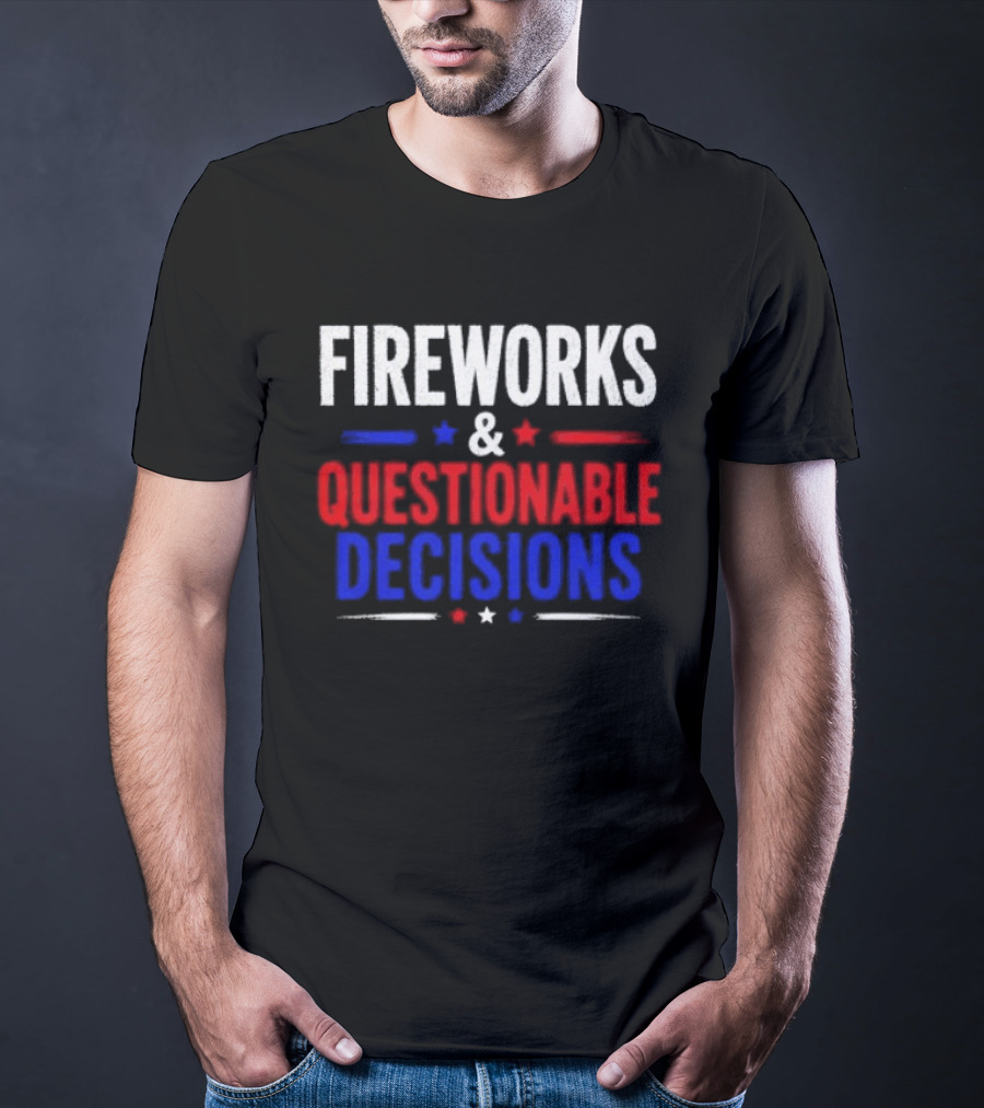 Fireworks And Questionable Decisions 4th Of July Celebration Stars And Stripes T-Shirt