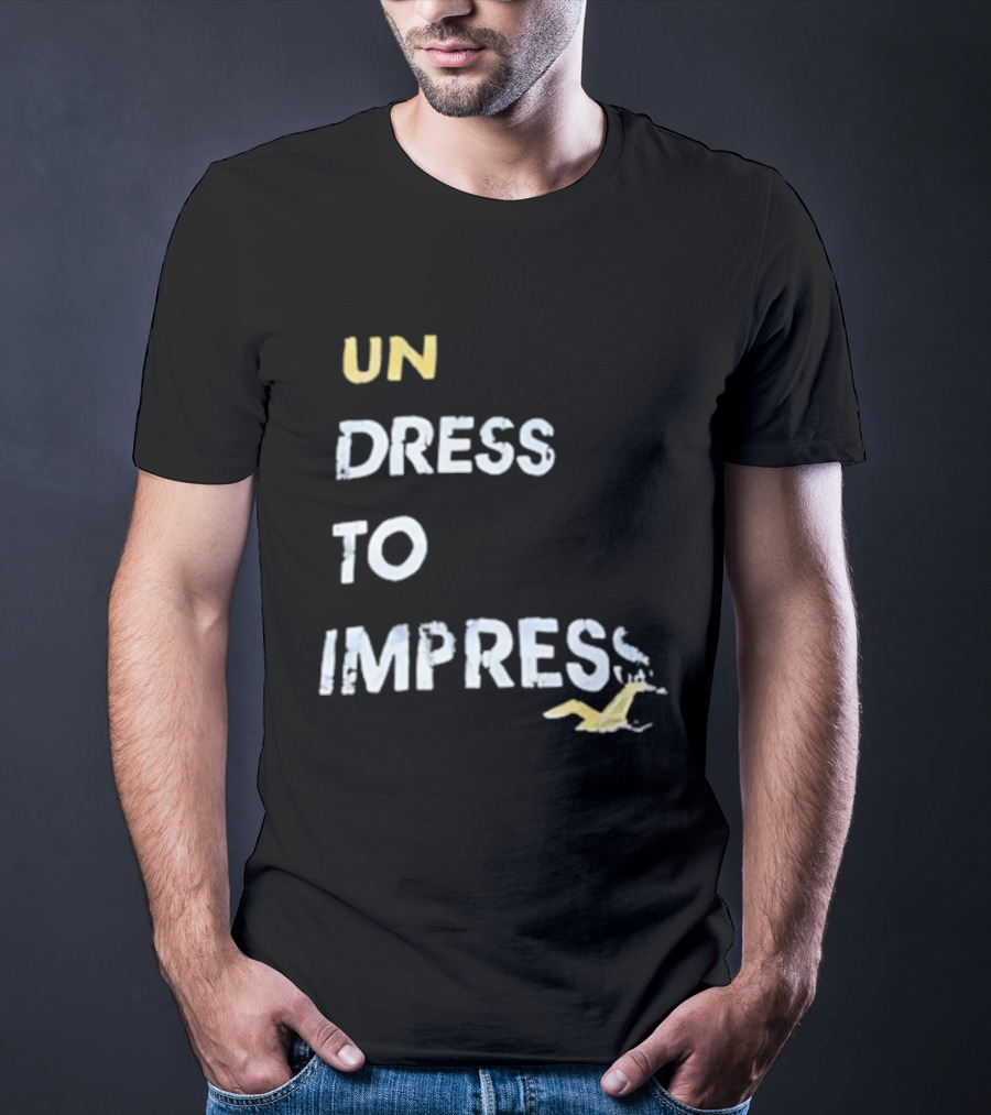 Undress To Impress Goose T-Shirt