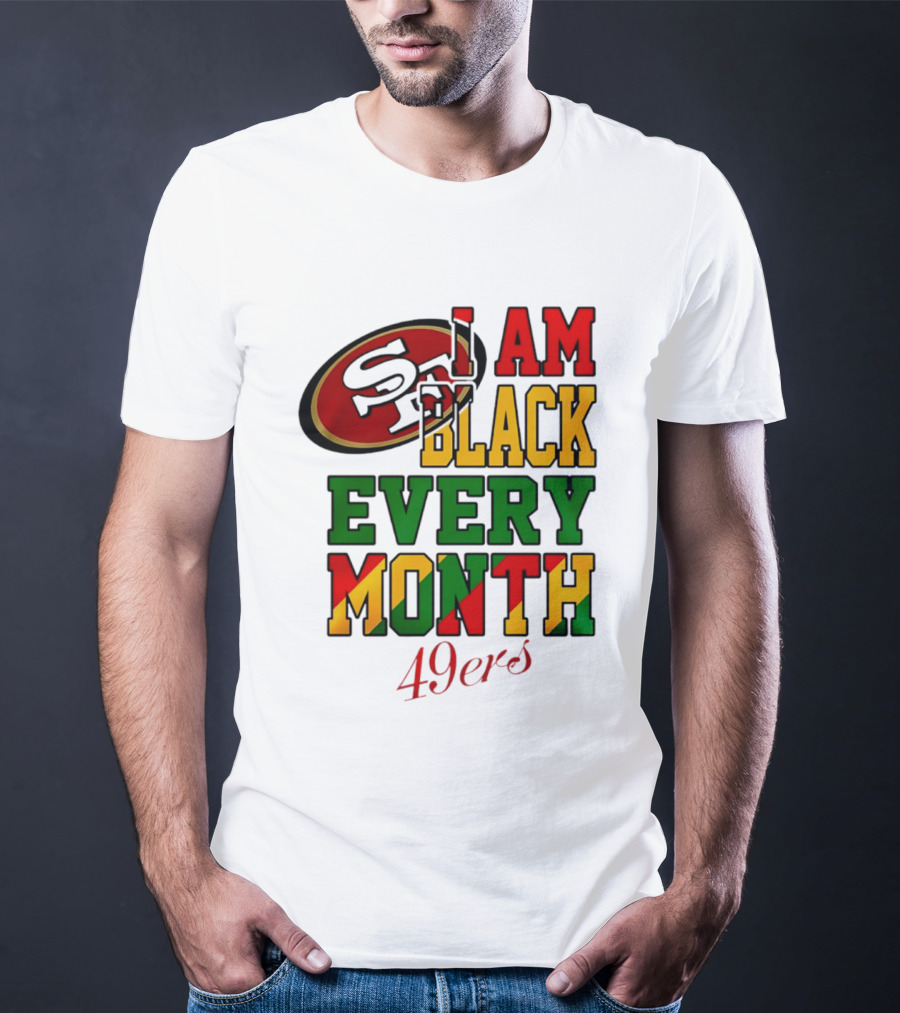 San Francisco 49ers I Am Black Every Month 49ers T-Shirt