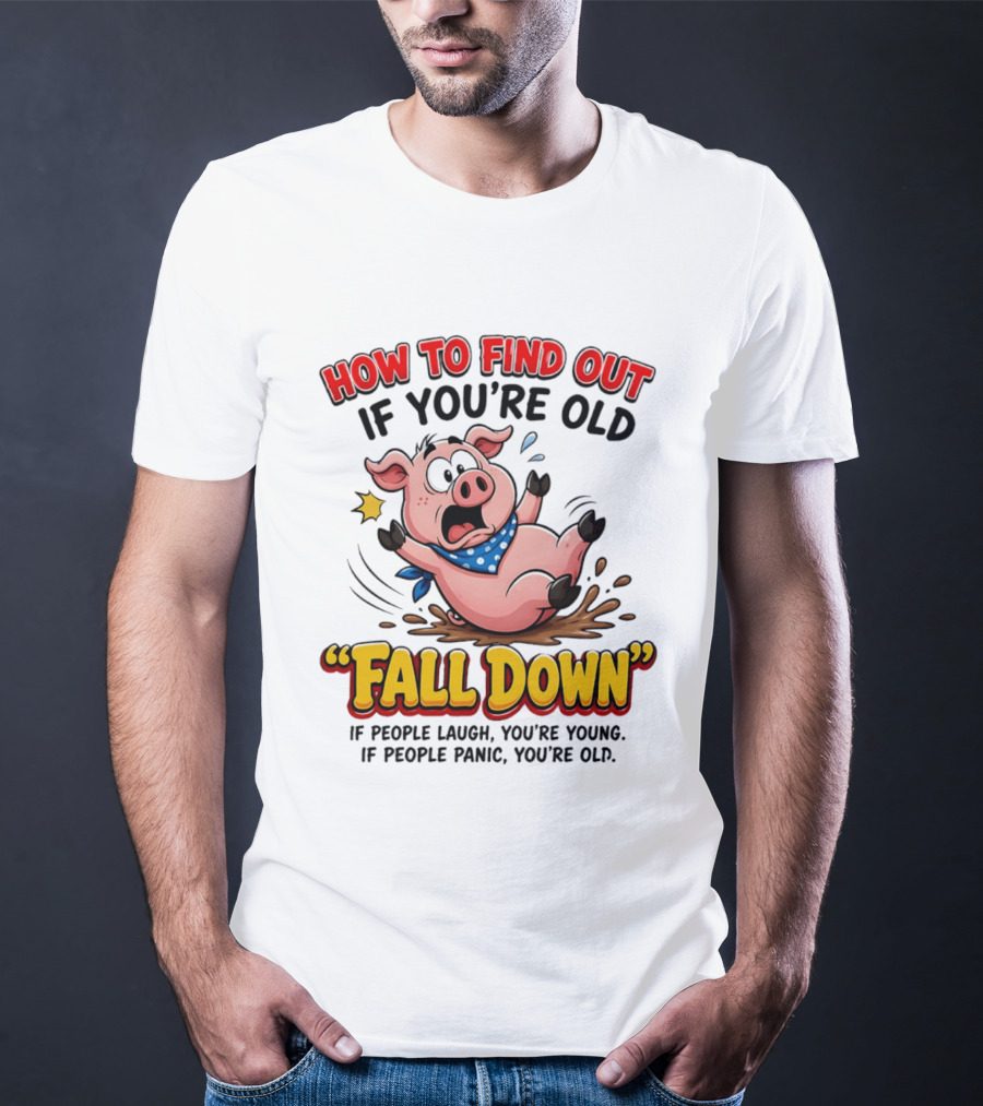 How To Find Out If You're Old Fall Down Cartoon Pig If People Laugh You're Young If People Panic You're Old T-Shirt