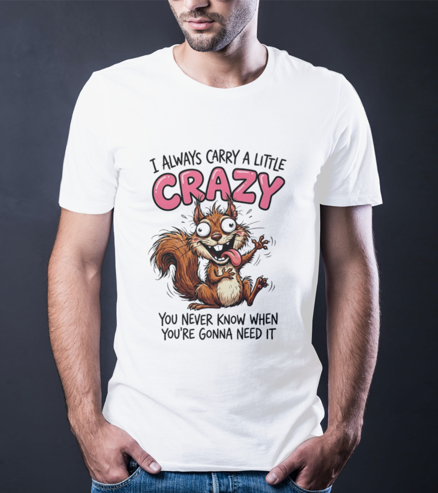 I Always Carry A Little Crazy Cartoon Squirrel You Never Know When T-Shirt