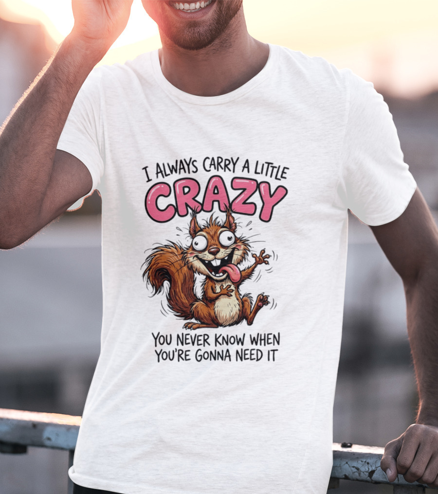 I Always Carry A Little Crazy Cartoon Squirrel You Never Know When T-Shirt