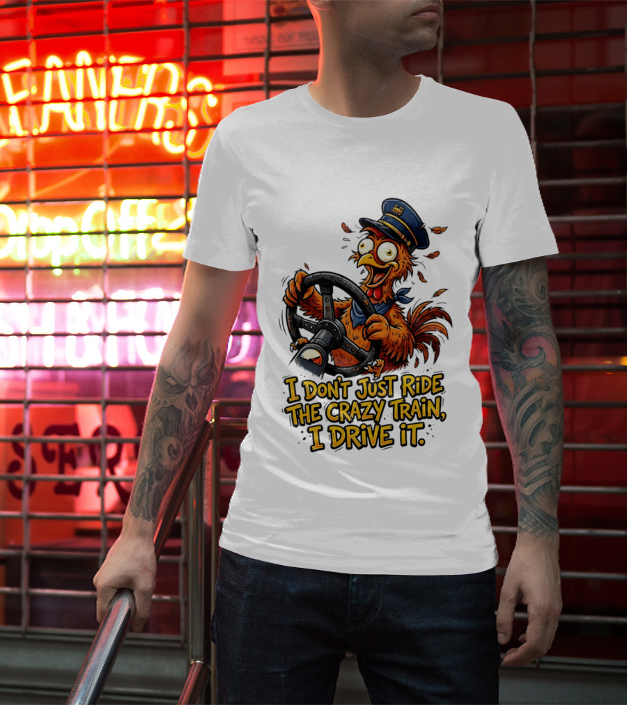 Funny Cartoon Chicken Conductor I Don't Just Ride The Crazy Train I Drive It T-Shirt