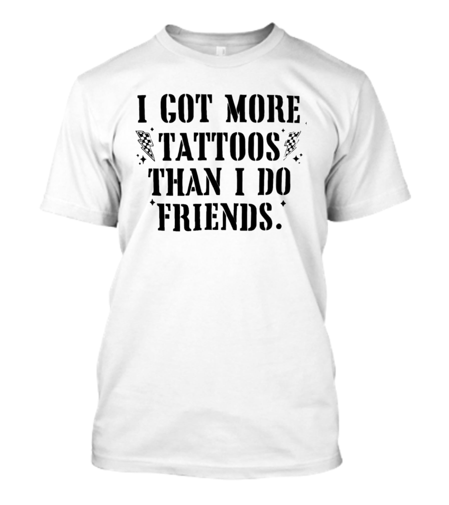 I Got More Tattoos Than I Do Friends T-Shirt