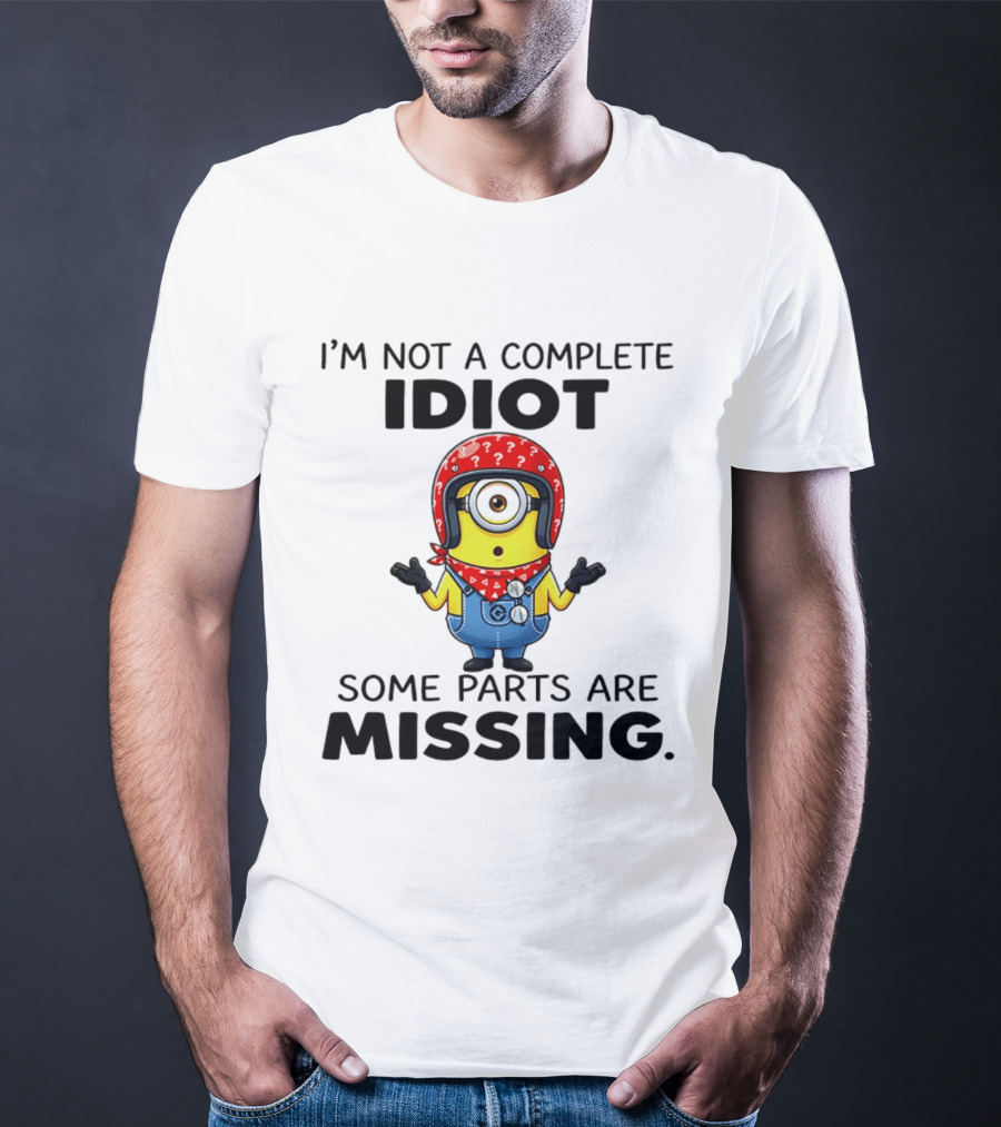 I'm Not A Complete Idiot Some Parts Are Missing Minion T-Shirt