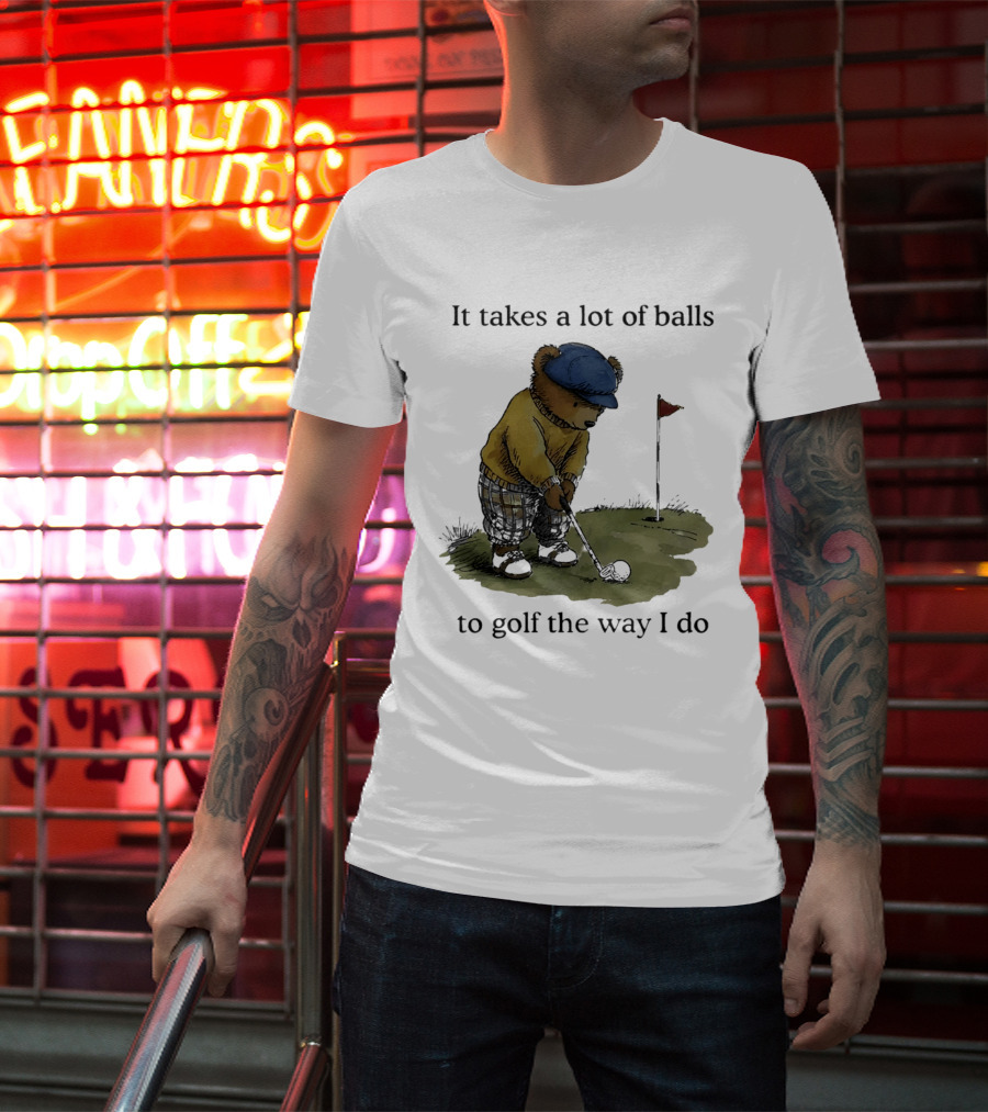 It Takes A Lot Of Balls To Golf The Way I Do Bear Golfing T-Shirt