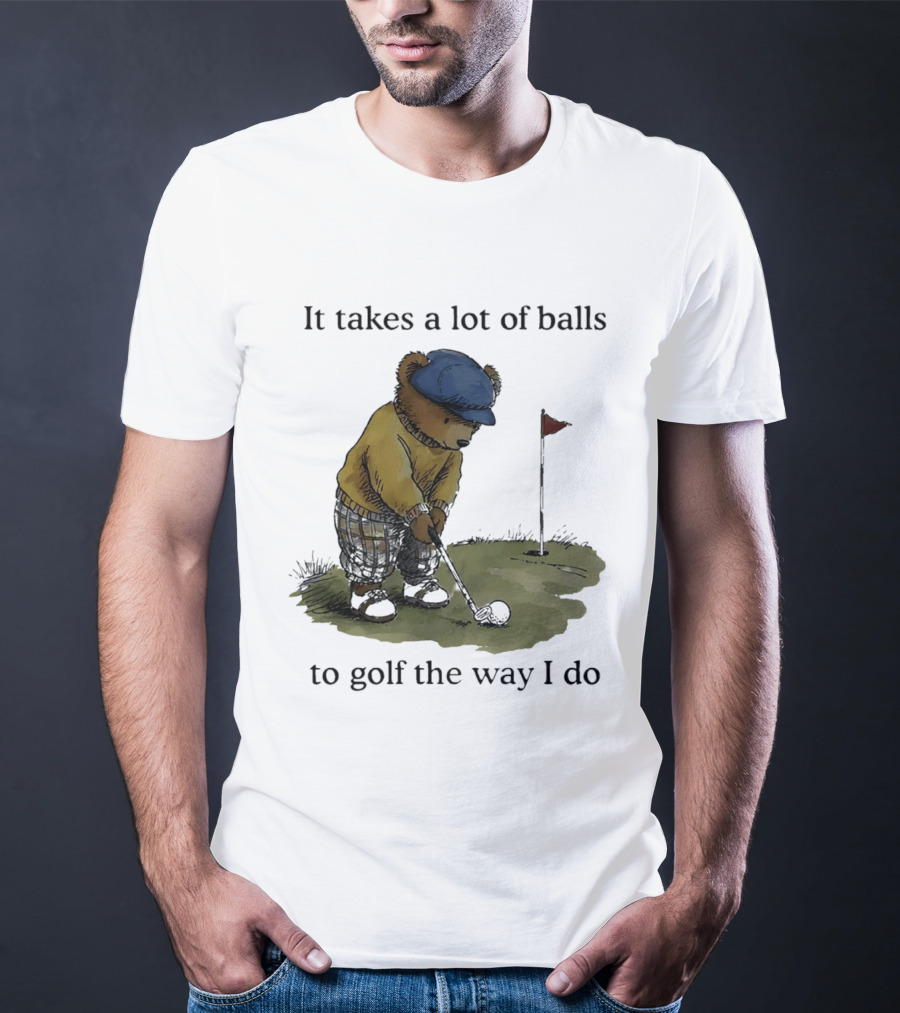 It Takes A Lot Of Balls To Golf The Way I Do Bear Golfing T-Shirt