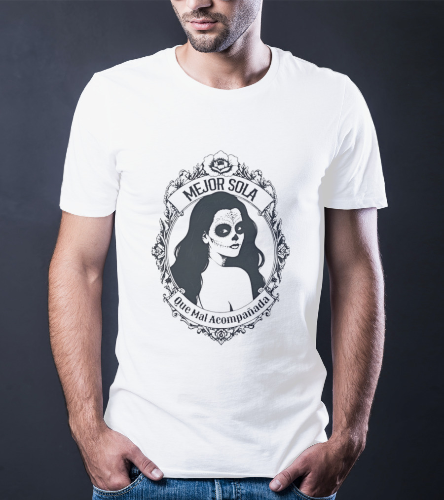 Mejor Sola Que Mal Acompanada Skull Woman Day Of The Dead T-Shirt