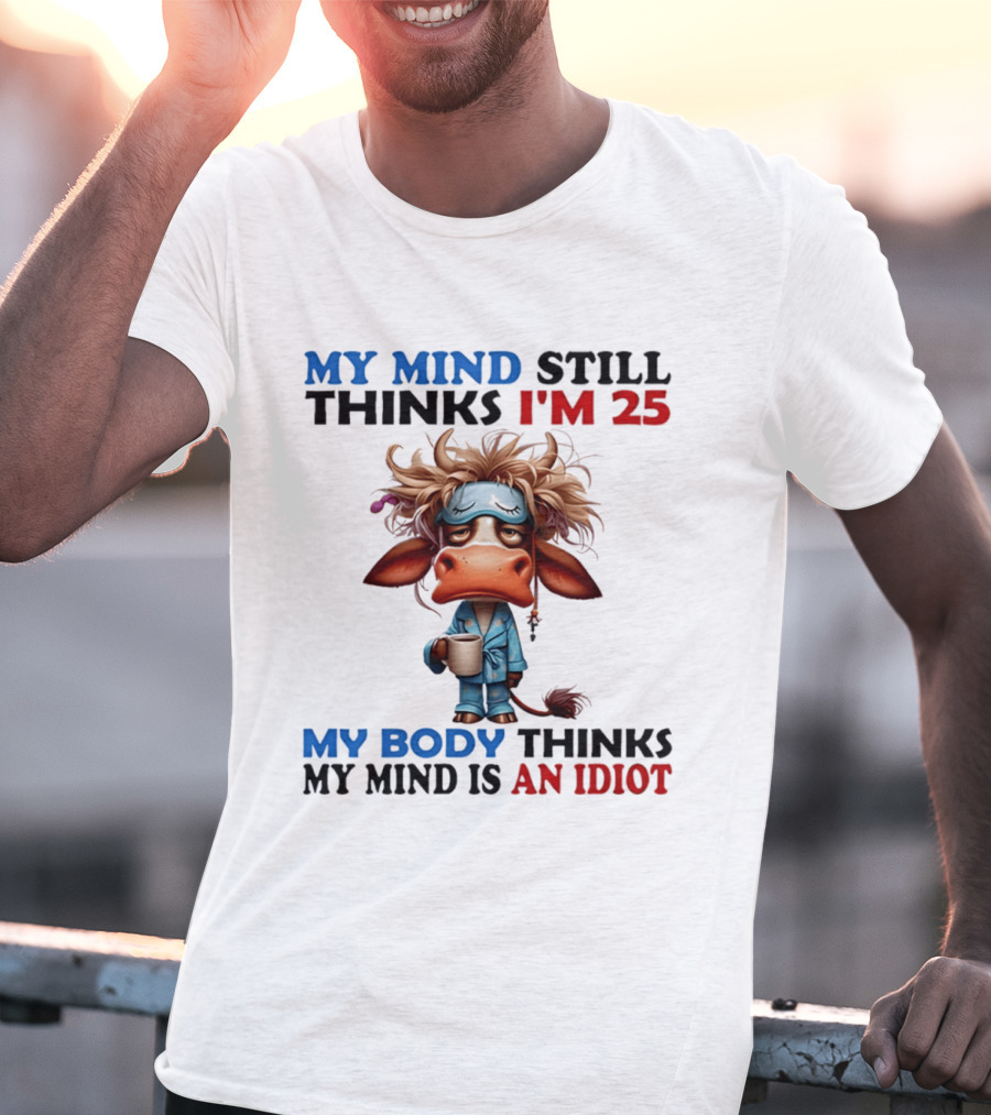 My Mind Still Thinks I'm 25 My Body Thinks My Mind Is An Idiot Coffee Sleepy Cow Pajamas T-Shirt