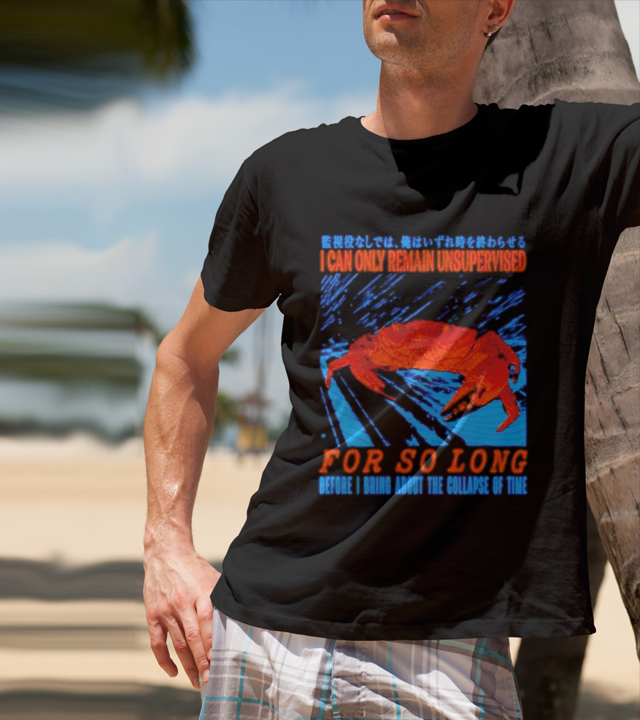 Crab I Can Only Remain Unsupervised For So Long Before I Bring About The Collapse Of Time T-Shirt