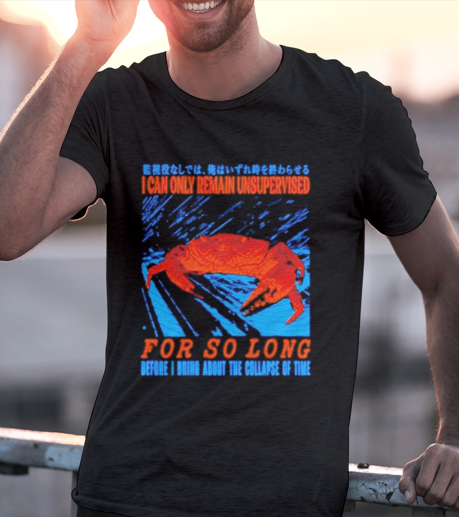 Crab I Can Only Remain Unsupervised For So Long Before I Bring About The Collapse Of Time T-Shirt