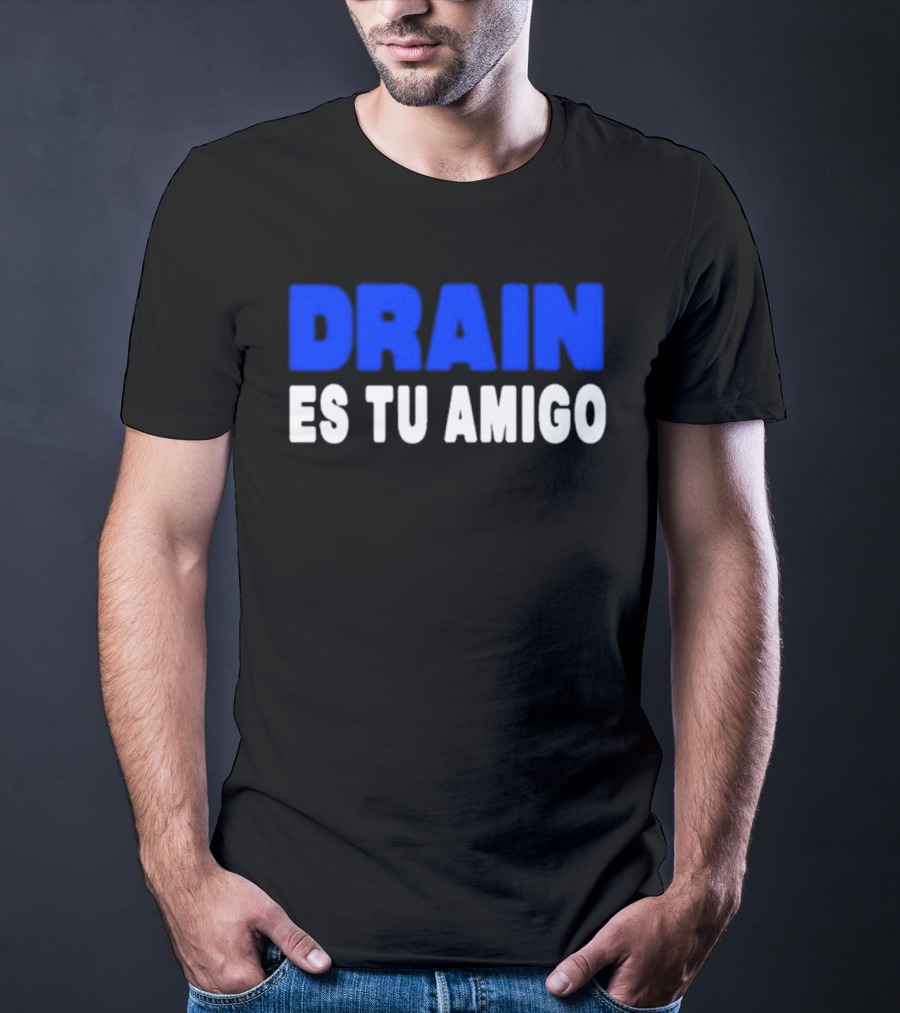 Drain Es Tu Amigo T-Shirt