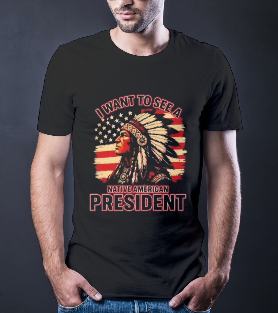 I Want To See A Native American President T-Shirt