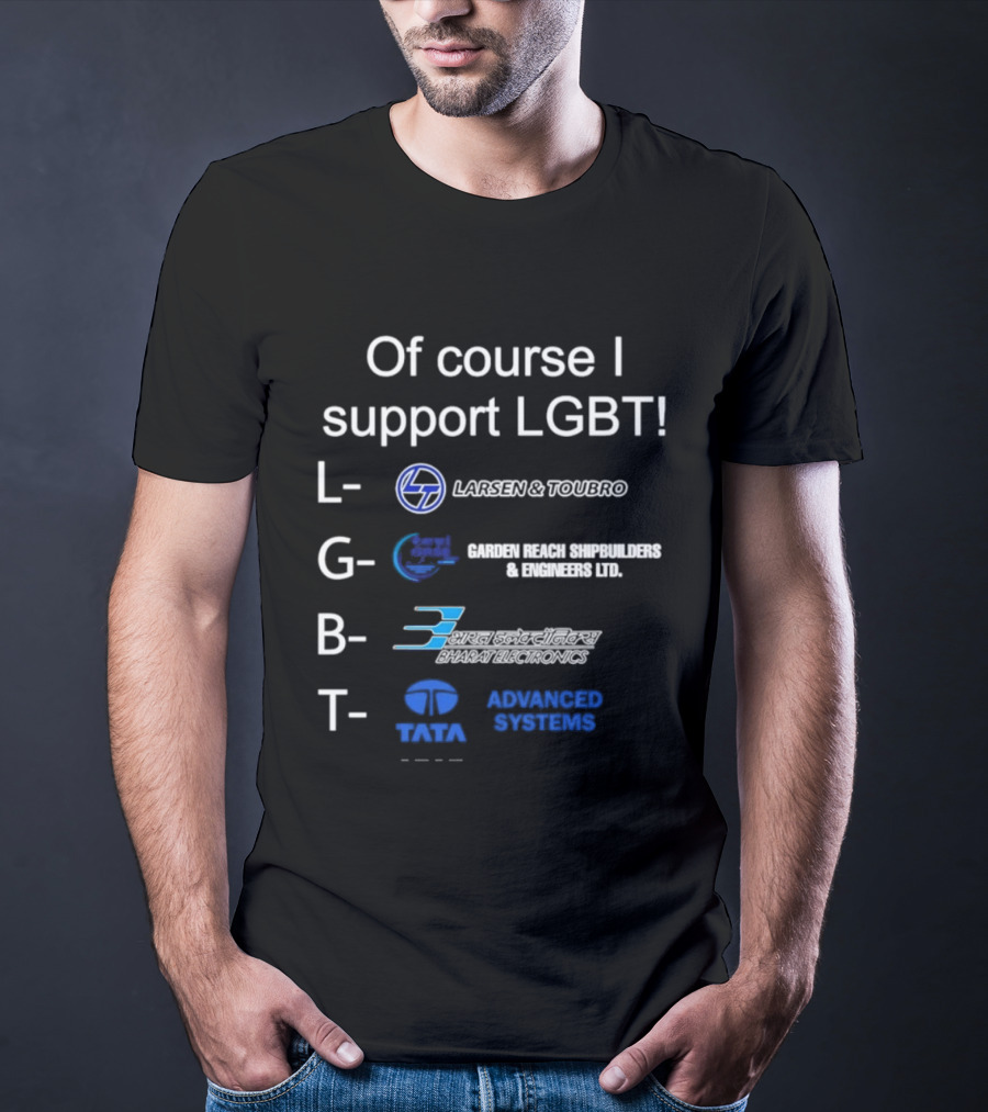 Of Course I Support LGBT Larsen & Toubro Garden Reach Shipbuilders Bharat Electronics Tata Advanced Systems T-Shirt