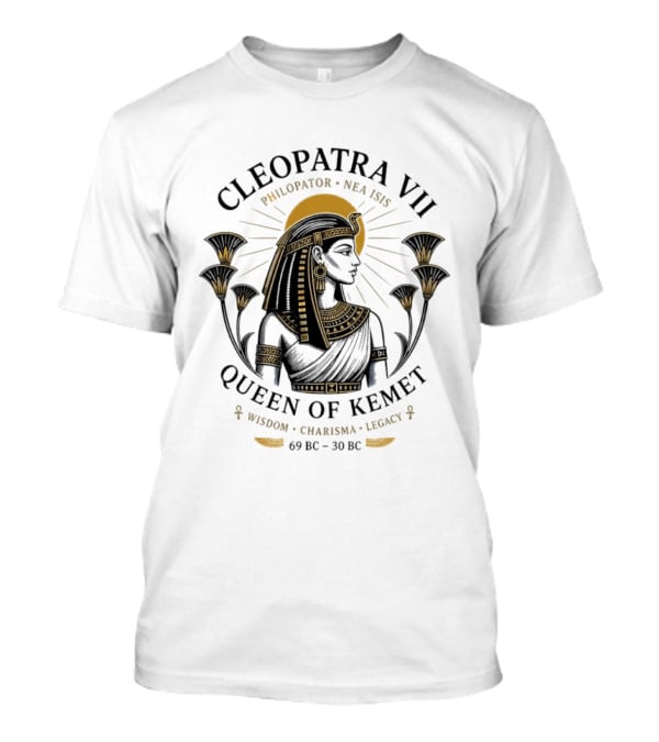 Cleopatra VII Philopator Nea Isis Queen Of Kemet Wisdom Charisma Legacy 69 BC 30 BC T-Shirt