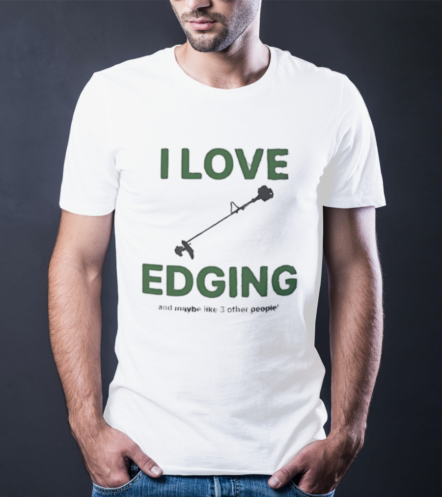 I Love Edging And Maybe Like 3 Other People T-Shirt