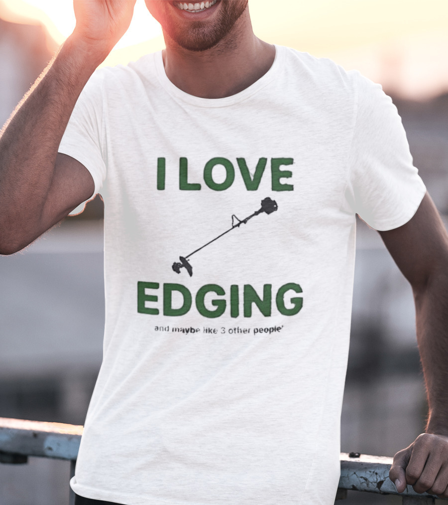 I Love Edging And Maybe Like 3 Other People T-Shirt