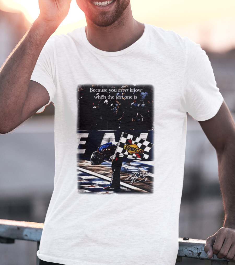 Because You Never Know When The Last One Is Kyle Busch Sunoco Racing Flag T-Shirt