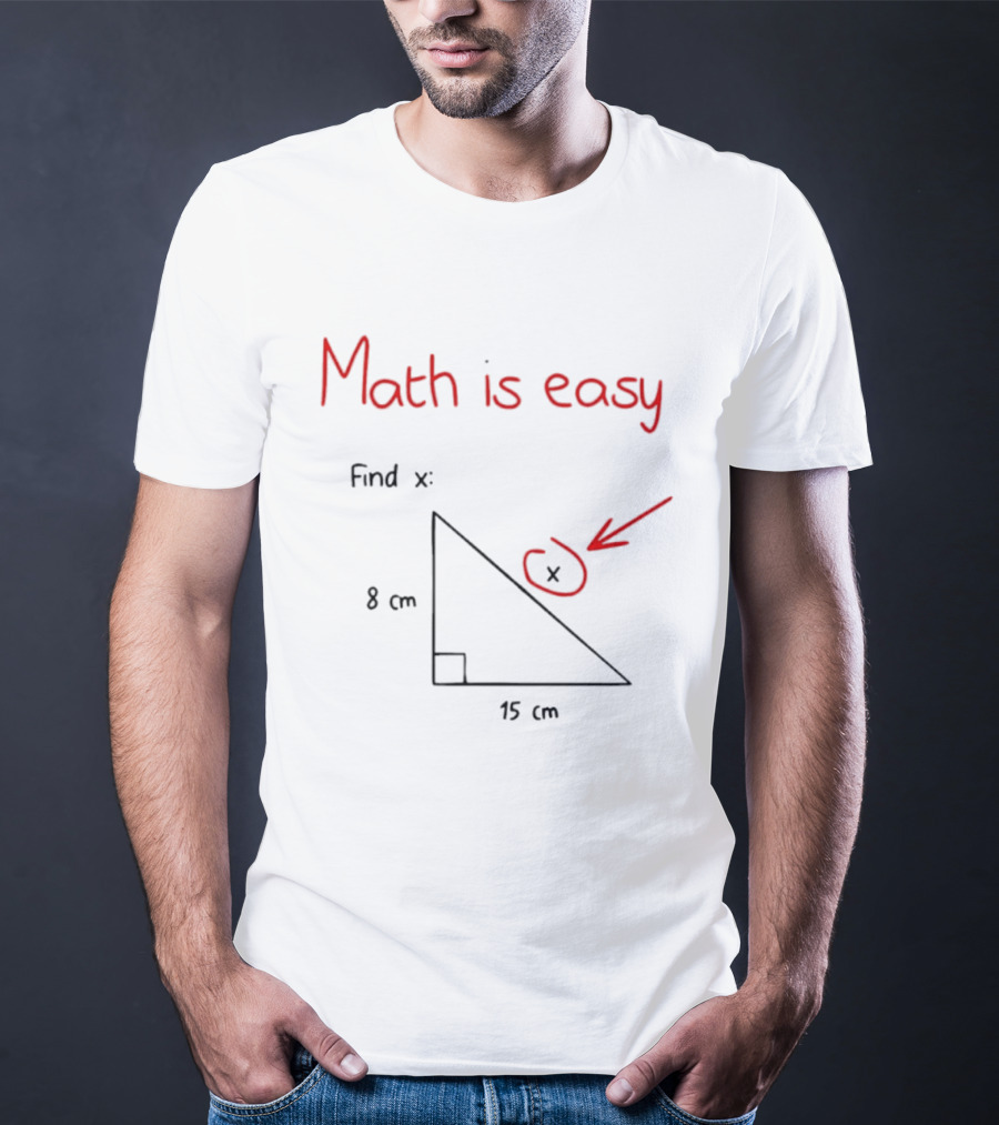 Math Is Easy Find X Pythagorean Theorem Right Triangle 8 Cm 15 Cm T-Shirt