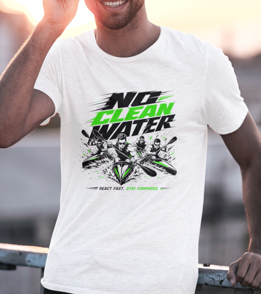 No Clean Water Kayaking Adventure React Fast Stay Composed T-Shirt