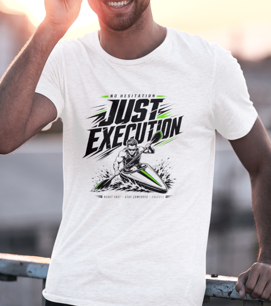 No Hesitation Just Execution React Fast Stay Composed Execute Kayak Paddle Adventure T-Shirt