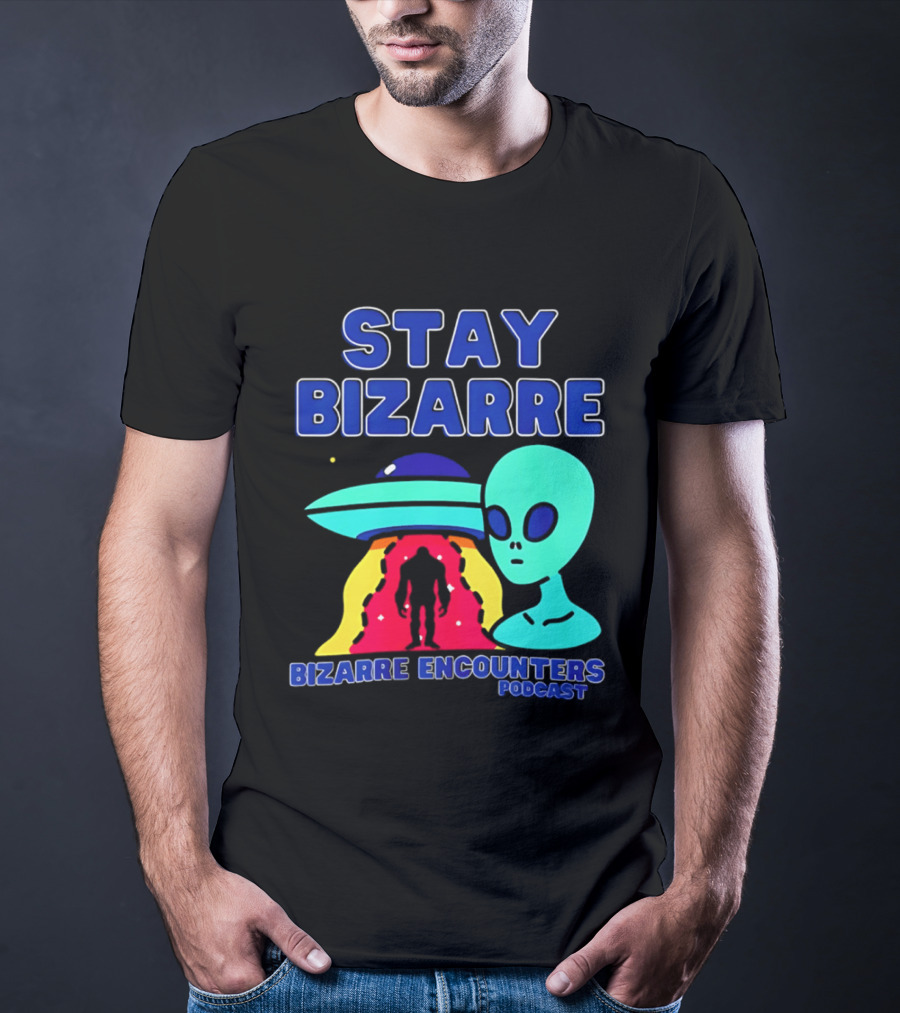 Stay Bizarre Bizarre Encounters Podcast UFO Alien T-Shirt
