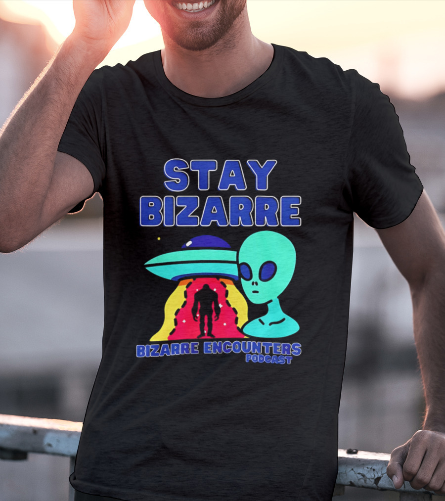 Stay Bizarre Bizarre Encounters Podcast UFO Alien T-Shirt