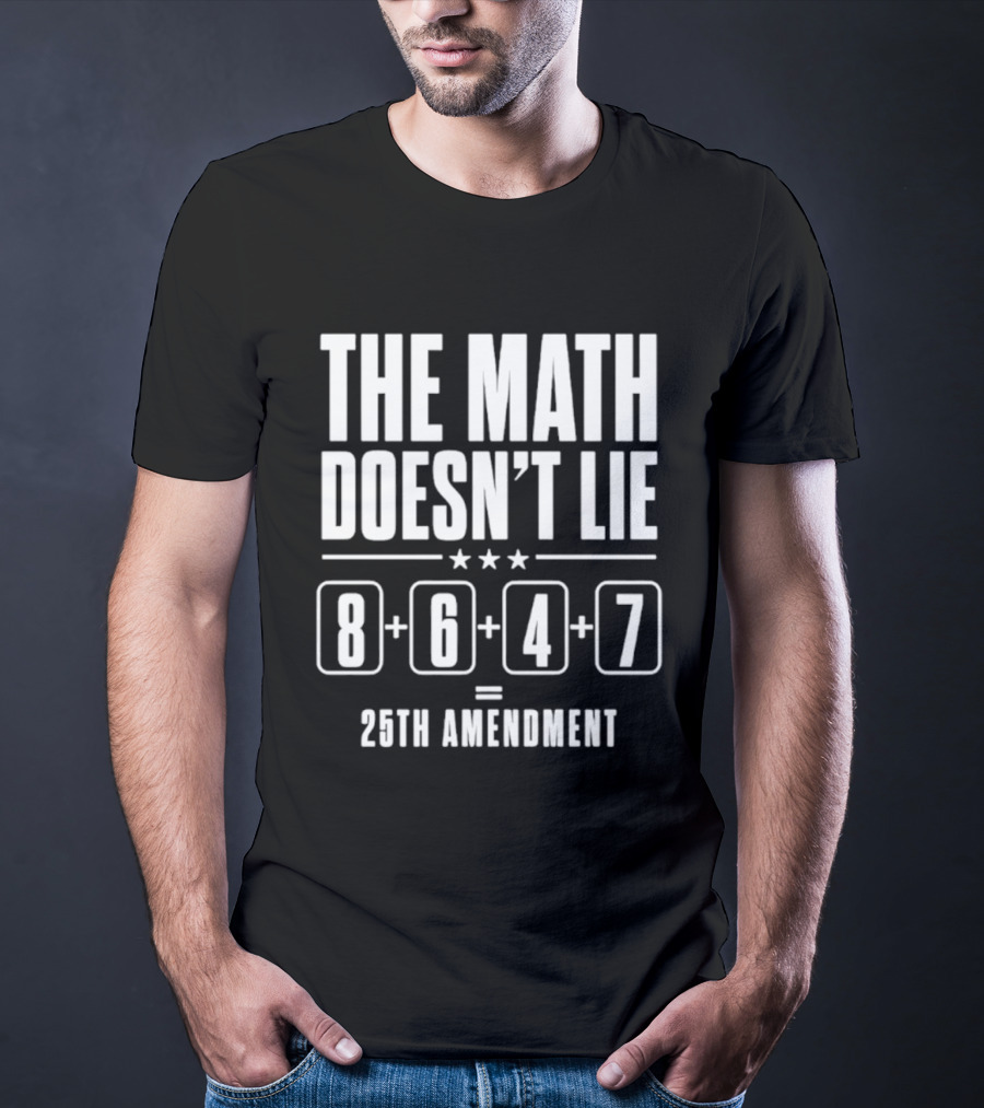 The Math Doesn't Lie 8647 Equals 25th Amendment T-Shirt
