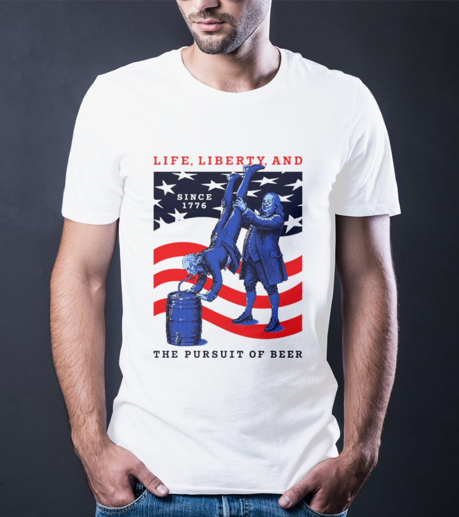 Life Liberty And The Pursuit Of Beer Since 1776 Patriotic Celebration American Flag T-Shirt