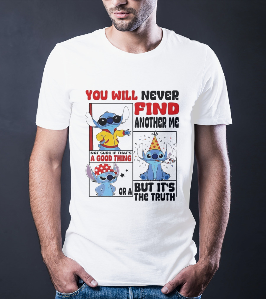 Lilo And Stitch You Will Never Find Another Me Not Sure If That's A Good Thing But It's The Truth T-Shirt