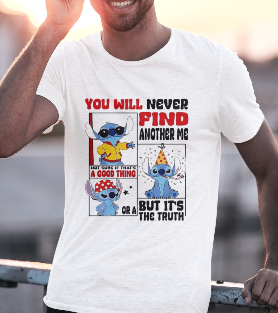 Lilo And Stitch You Will Never Find Another Me Not Sure If That's A Good Thing But It's The Truth T-Shirt