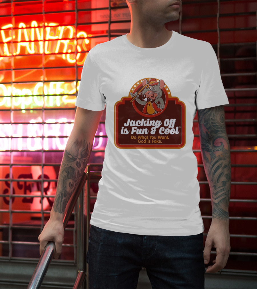 Chuck E Cheese Jacking Off Is Fun Do What You Want God Is Fake T-Shirt