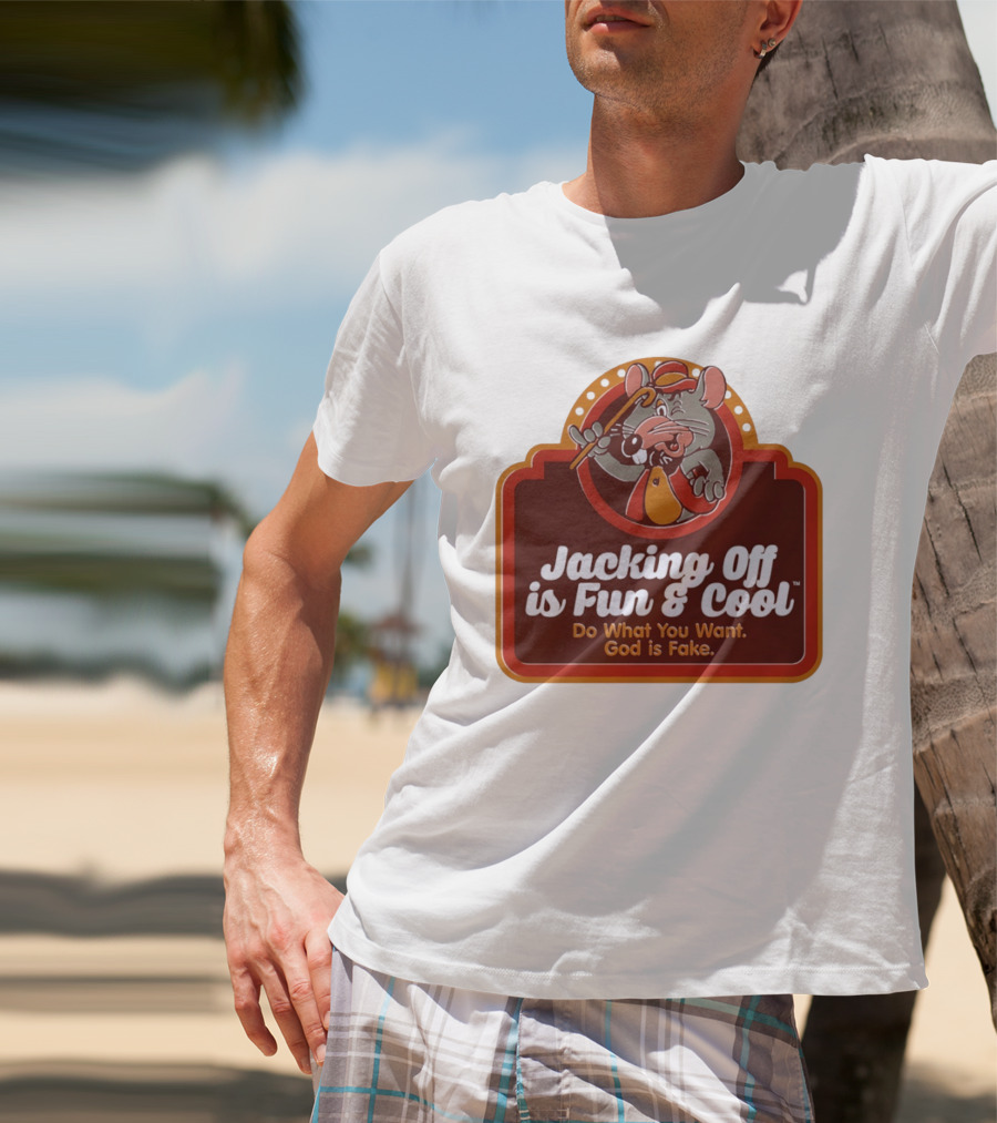 Chuck E Cheese Jacking Off Is Fun Do What You Want God Is Fake T-Shirt