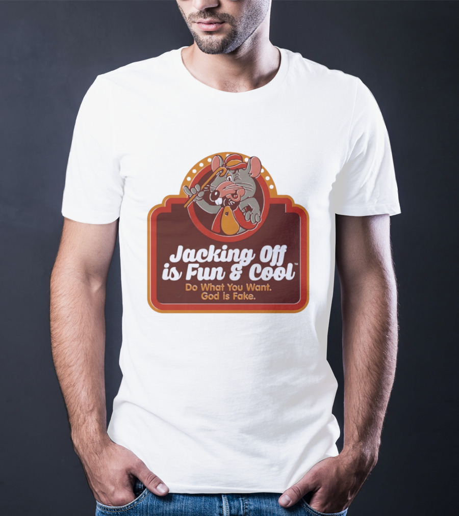 Chuck E Cheese Jacking Off Is Fun Do What You Want God Is Fake T-Shirt