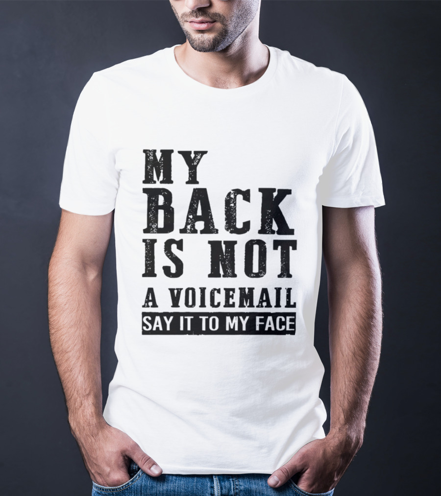 My Back Is Not A Voicemail Say It To My Face T-Shirt