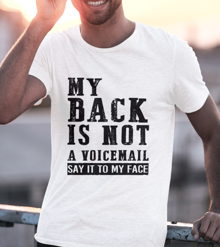 My Back Is Not A Voicemail Say It To My Face T-Shirt