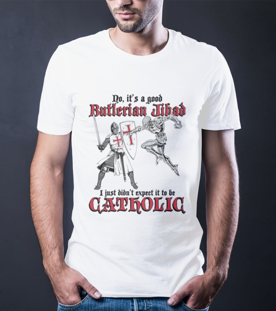 No It's A Good Butlerian Jihad I Just Didn't Expect It To Be Catholic Knight Duel T-Shirt