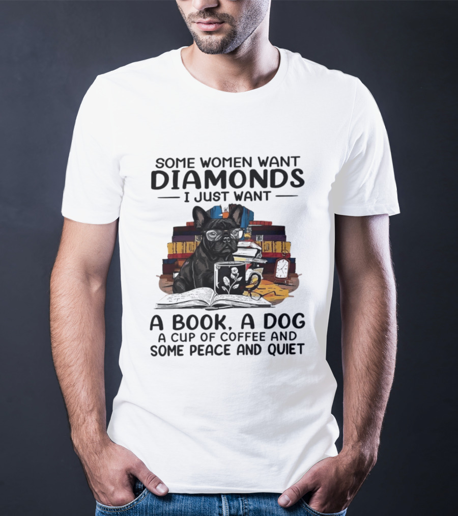 Some Women Want Diamonds I Just Want A Book A Dog A Cup Of Coffee And Some Peace And Quiet T-Shirt