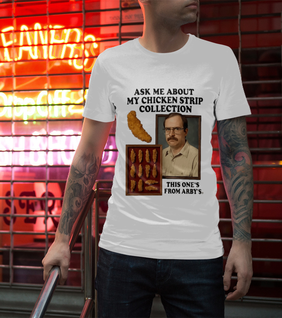 Ask Me About My Chicken Strip Collection This One's From Arby's T-Shirt