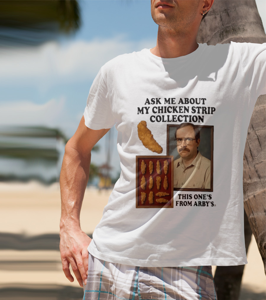 Ask Me About My Chicken Strip Collection This One's From Arby's T-Shirt