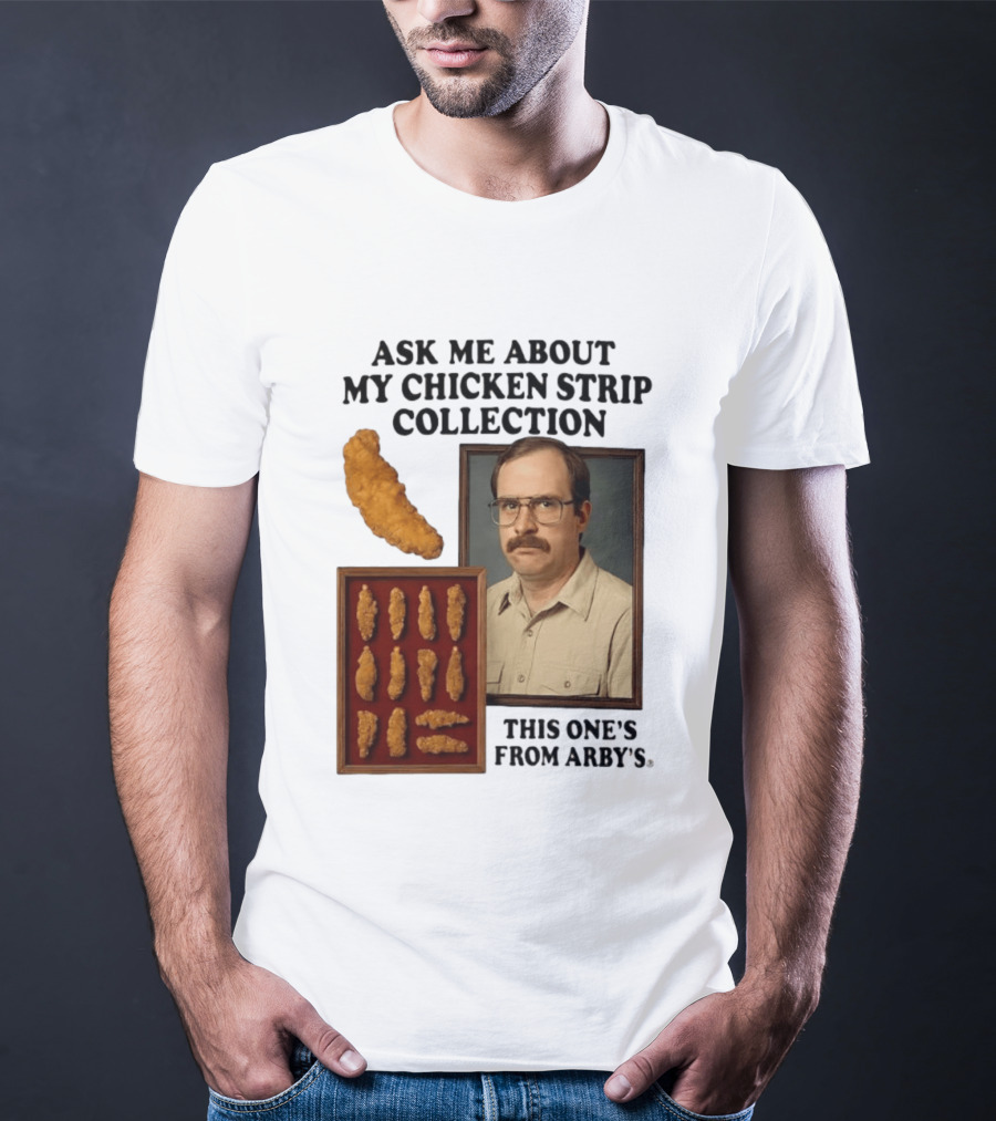 Ask Me About My Chicken Strip Collection This One's From Arby's T-Shirt
